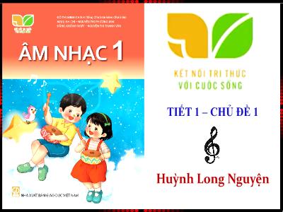 Bài giảng Âm nhạc Lớp 1 - Chủ đề 1 - Tiết 1 - Huỳnh Long Nguyện
