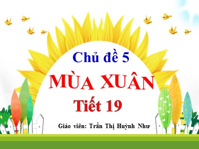 Bài giảng Âm nhạc Lớp 1 - Chủ đề 5: Mùa xuân - Tiết 19 - Trần Thị Huỳnh Như