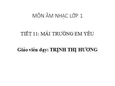Bài giảng Âm nhạc Lớp 1 - Tiết 11: Mái trường em yêu - Trịnh Thị Hương