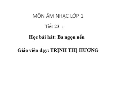 Bài giảng Âm nhạc Lớp 1 - Tiết 23: Học bài hát Ba ngọn nến - Trịnh Thị Hương