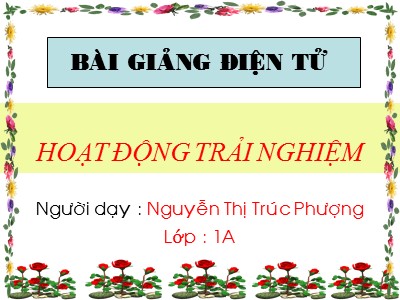 Bài giảng Hoạt động trải nghiệm Lớp 1 - Chủ đề 2: Một ngày của em - Nguyễn Thị Trúc Phượng