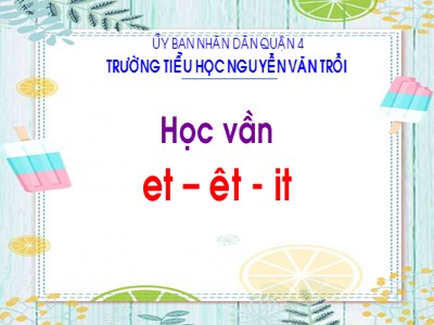 Bài giảng Học vần Lớp 1 - Bài: et – êt - it - Trường tiểu học Nguyễn Văn Trỗi