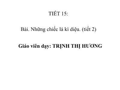 Bài giảng Mĩ thuật Lớp 1 - Tiết 15: Những chiếc lá kì diệu (Tiết 2) - Trịnh Thị Hương
