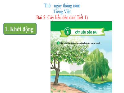 Bài giảng Tiếng Việt Lớp 1 - Bài 5: Cây liễu dẻo dai (Tiết 1)