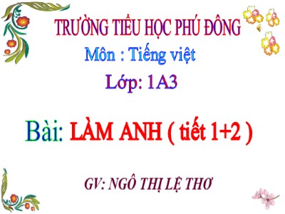 Bài giảng Tiếng Việt Lớp 1 - Bài: Làm anh (Tiết 1+2) - Ngô Thị Lệ Thơ