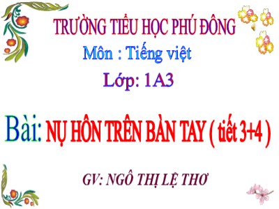 Bài giảng Tiếng Việt Lớp 1 - Bài: Nụ hôn trên bàn tay (Tiết 3+4) - Ngô Thị Lệ Thơ
