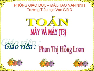 Bài giảng Toán Lớp 1 - Bài: Mấy và mấy (Tiết 3) - Năm học 2020-2021 - Phan Thị Hồng Loan