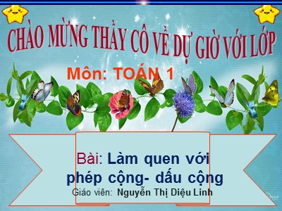 ài giảng Toán Lớp 1 - Bài: Làm quen với phép cộng - Dấu cộng - Nguyễn Thị Diệu Linh