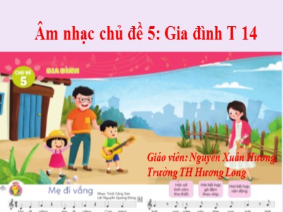 Bài giảng Âm nhạc Lớp 1 - Chủ đề 5: Gia đình - Nguyễn Xuân Hương