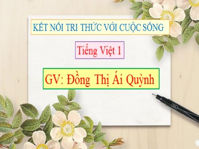 Bài giảng Học vần Lớp 1 - Bài 45: Ôn tập và kể chuyện Sự tích hoa cúc trắng - Đồng Thị Ái Quỳnh