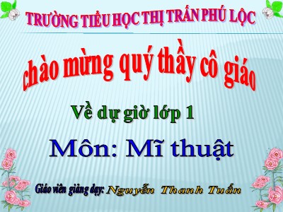 Bài giảng Mĩ thuật Lớp 1 - Bài 6: Bàn tay kì diệu - Nguyễn Thanh Tuấn