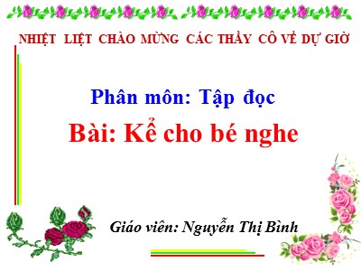 Bài giảng Tập đọc Lớp 1 - Bài: Kể cho bé nghe - Nguyễn Thị Bình