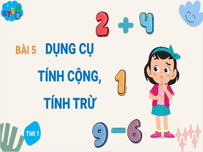 Bài học STEM Lớp 1 - Bài 5: Dụng cụ tính cộng, tính trừ