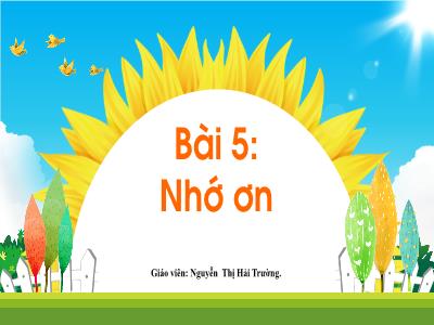 Bài giảng Tiếng Việt Lớp 1 (Kết nối tri thức với cuộc sống) - Chủ đề 8, Bài 5: Nhớ ơn - Nguyễn Thị Hải Trường