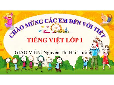 Bài giảng Tiếng Việt Lớp 1 (Kết nối tri thức với cuộc sống) - Chủ đề 8, Bài 2: Lính cứu hỏa - Nguyễn Thị Hải Trường