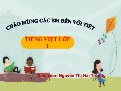 Bài giảng Tiếng Việt Lớp 1 (Kết nối tri thức với cuộc sống) - Chủ đề 8, Bài 3: Lớn lên bạn làm gì? - Nguyễn Thị Hải Trường