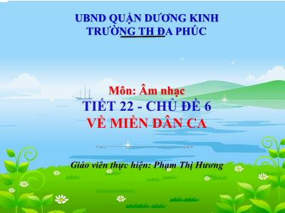 Bài giảng Âm Nhạc 1 - Tiết 22: Chủ đề 6: Về miền dân ca (Phạm Thị Hương)