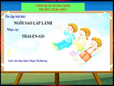 Bài giảng Âm Nhạc 1 - Tiết 31: Ôn tập bài hát: Ngôi sao lấp lánh. Nhạc cụ: Trai-en-go (Phạm Thị Hương)