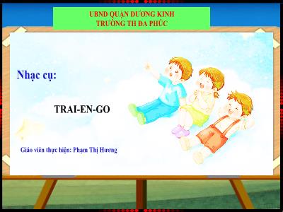 Bài giảng Âm Nhạc 1 - Tiết 32: Nhạc cụ: Trai-en-go (Phạm Thị Hương)