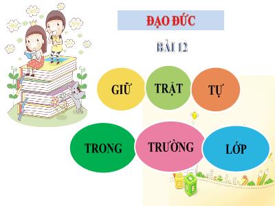 Bài giảng Đạo Đức 1 - Bài 12: Giữ trật tự trong trường lớp