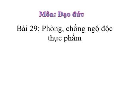 Bài giảng Đạo Đức 1 (Kết nối tri thức) - Bài 29: Phòng, tránh ngộ độc thực phẩm