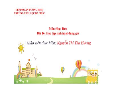 Bài giảng Đạo Đức Lớp 1 - Bài 16: Học tập sinh hoạt đúng giờ (Nguyễn Thị Thu Hương)