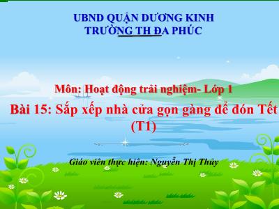 Bài giảng HĐTN 1 - Bài 15: Sắp xếp nhà cửa gọn gàng để đón Tết (Tiết 1)(Nguyễn Thị Thủy)