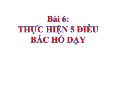 Bài giảng HĐTN 1 - Bài 6: Thực hiện 5 điều Bác Hồ dạy