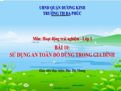 Bài giảng HĐTN 1 - Tuần 16, Bài 10: Sử dụng an toàn đồ dùng trong gia đình (Đào Thị Nhung)