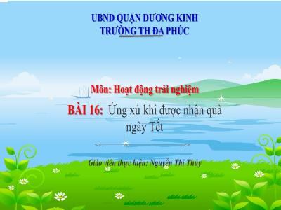 Bài giảng HĐTN 1 - Tuần 23, Bài 16: Ứng xử khi được nhận quà ngày Tết (Tiết 1)(Nguyễn Thị Thủy)
