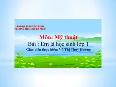 Bài giảng Mĩ Thuật 1 - Bài: Em là học sinh lớp 1 (Vũ Thị Thùy Hương)