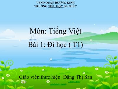 Bài giảng Tiếng Việt 1 - Bài 1: Đi học (Tiết 1)(Đặng Thị San)