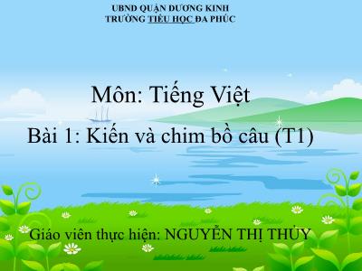 Bài giảng Tiếng Việt 1 - Bài 1: Kiến và chim bồ câu (Tiết 1)(Nguyễn Thị Thủy)
