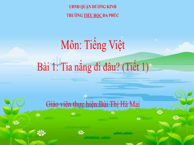 Bài giảng Tiếng Việt 1 - Bài 1: Tia nắng đi đâu? (Tiết 1)(Bùi Thị Hà Mai)