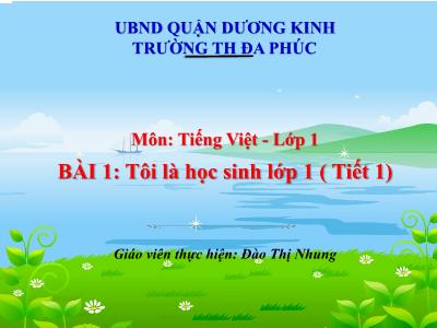 Bài giảng Tiếng Việt 1 - Bài 1: Tôi là học sinh lớp 1 (Tiết 1)(Đào Thị Nhung)