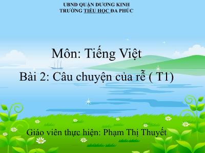 Bài giảng Tiếng Việt 1 - Bài 2: Câu chuyện của rễ (Tiết 1)(Phạm Thị Thuyết)