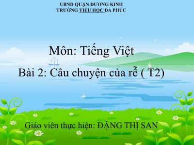 Bài giảng Tiếng Việt 1 - Bài 2: Câu chuyện của rễ (Tiết 2)(Đặng Thị San)
