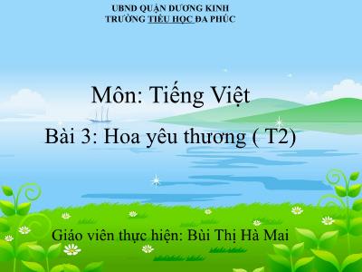 Bài giảng Tiếng Việt 1 - Bài 3: Hoa yêu thương (Tiết 2)(Bùi Thị Hà Mai)