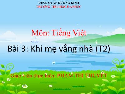 Bài giảng Tiếng Việt 1 - Bài 3: Khi mẹ vắng nhà (Tiết 2)(Phạm Thị Thuyết)