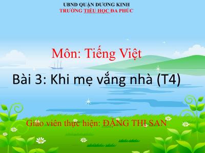 Bài giảng Tiếng Việt 1 - Bài 3: Khi mẹ vắng nhà (Tiết 4)(Đặng Thị San)