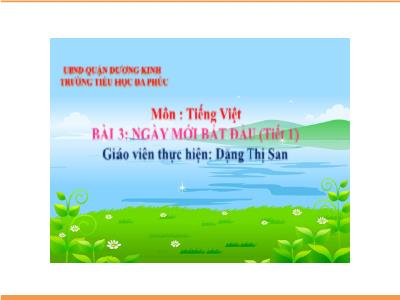 Bài giảng Tiếng Việt 1 - Bài 3: Ngày mới bắt đầu (Tiết 1)(Đặng Thị San)
