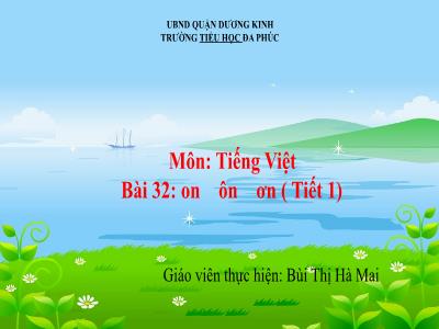 Bài giảng Tiếng Việt 1 - Bài 32: on ôn ơn ( Tiết 1)(Bùi Thị Hà Mai)