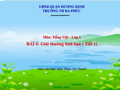 Bài giảng Tiếng Việt 1 - Bài 4: Giải thưởng tình bạn (Tiết 1)(Phạm Thị Thuyết)