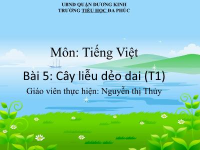 Bài giảng Tiếng Việt 1 - Bài 5: Cây liễu dẻo dai (Tiết 1)(Nguyễn Thị Thủy)