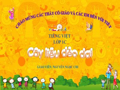 Bài giảng Tiếng Việt 1 - Bài 6: Cây liễu dẻo dai (Tiết 1)(Nguyễn Ngọc Chi)