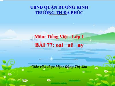 Bài giảng Tiếng Việt 1 - Bài 77: oai uê uy (Đặng Thị San)