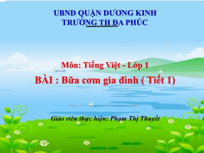 Bài giảng Tiếng Việt 1 - Bài: Bữa cơm gia đình (Tiết 1)(Phạm Thị Thuyết)
