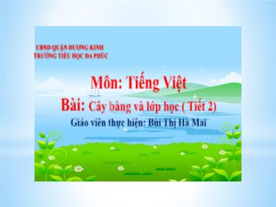 Bài giảng Tiếng Việt 1 - Bài: Cây bàng và lớp học (Tiết 2)(Bùi Thị Hà Mai)