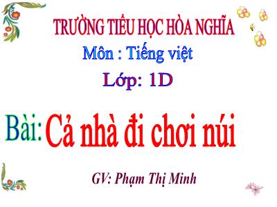 Bài giảng Tiếng Việt 1 - Chủ đề 2, Bài 1: Cả nhà đi chơi núi (Tiết 2)(Phạm Thị Minh)