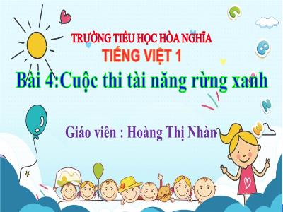 Bài giảng Tiếng Việt 1 - Chủ đề 6, Bài 4: Cuộc thi tài năng rừng xanh (Tiết 1)(Hoàng Thị Nhàn)